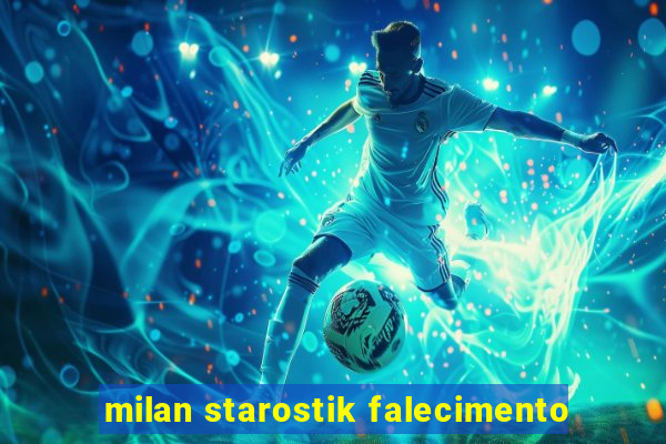 milan starostik falecimento